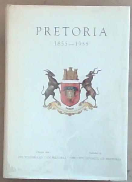 Pretoria, (1855-1955): Geskiedenis van die stad Pretoria /Pretoria, 1855-1955: History of the City of Pretoria