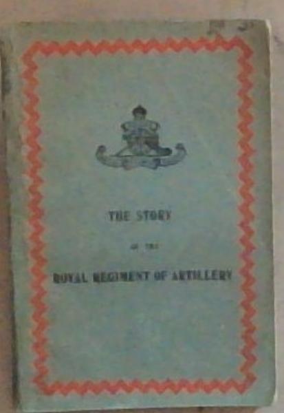 The Story Of The Royal Regiment Of Artillery