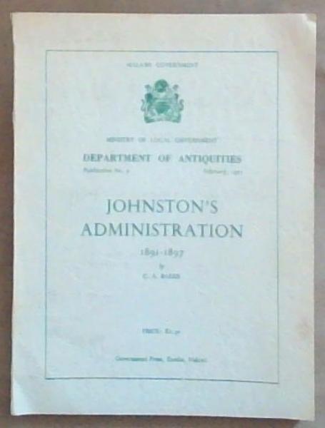 Johnston's Administration: A History of the British Central Africa Administration 1891-1897 (Malawi Government Ministry of local Government Department of Antiquities Publication No 9 February 1971)