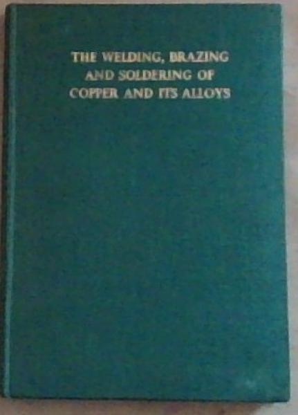The Welding, Brazing and Soldering Of Copper and its Alloys