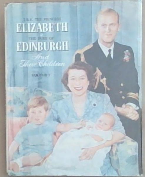 T.R.H. The Princess Elizabeth And The Duke Of Edinburgh And Their Children (Volume One)