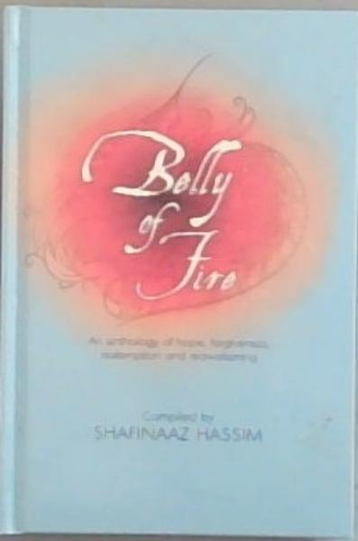 Belly of Fire: an anthology of hope, forgiveness, redemption and reawakening (Signed by the Author Shafinaaz Hassim)