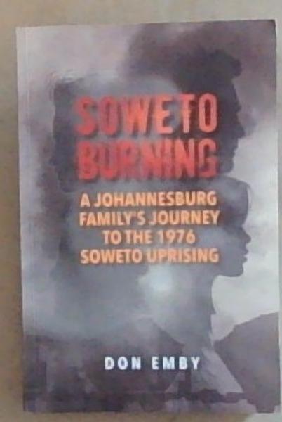 Soweto Burning: A Johannesburg Family's Journey to the 1976 Soweto Uprising