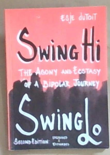 Swing Hi Swing Lo: The Agony and Ecstasy of A Bipolar Journey (Signed by the Author Esje Du Toit)