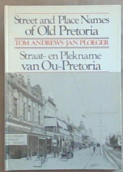 Image for Street and place names of old Pretoria : Straat- en plekname van ou-Pretoria (Signed by both the Authors Tom Andrews and Jan Ploeger) Street and place names of old Pretoria : Straat- en plekname van ou-Pretoria (Signed by both the Authors Tom Andrews and Jan Ploeger)