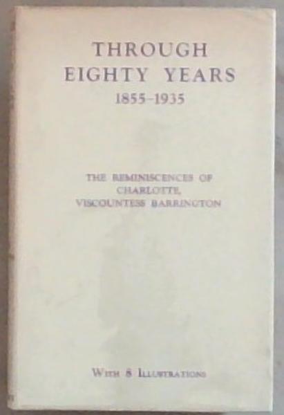 Through Eighty Years (1855-1935) The Reminiscences Of Charlotte Viscountess Barrington