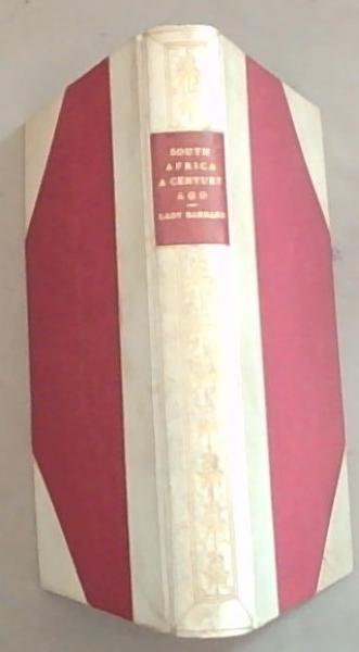 South Africa A Century Ago 1797-1801: Part 1. Letters Written from the Cape of Good Hope . Part 2. Extracts from a Journal