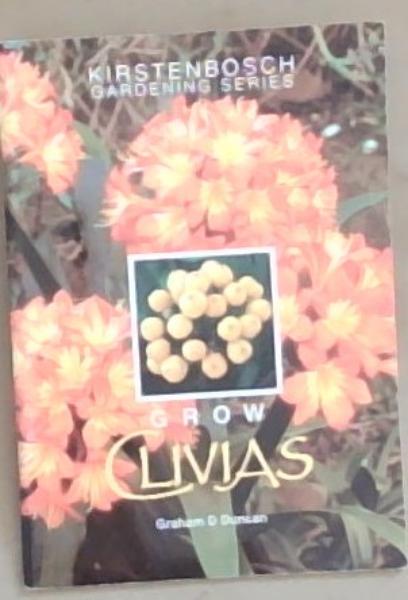 Grow Clivias: A Guide to the Species, Cultivation and Propagation of the Genus Clivia (Kirstenbosch Gardening Series)