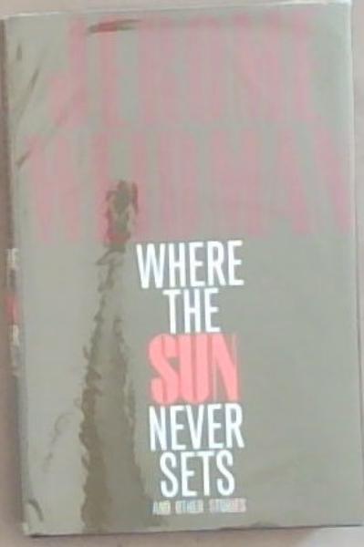 Where The Sun Never Sets And other stories