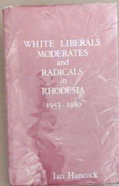 White Liberals, Moderates and Radicals in Rhodesia 1953-1980