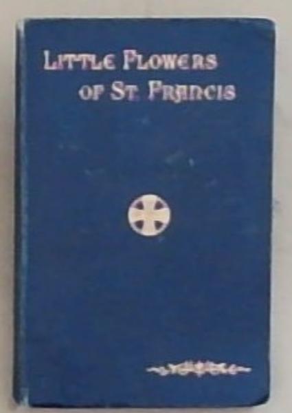 The Little Flowers Of St Francis Of Assisi: The First Twenty Books