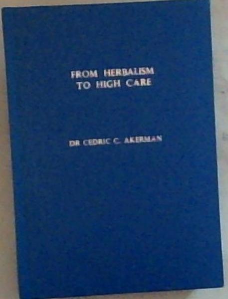 From Herbalism To High Care: Memoirs of a Maritzburg Medical Man (Signed and Inscribed by the Author Dr. Cedric C. Akerman)