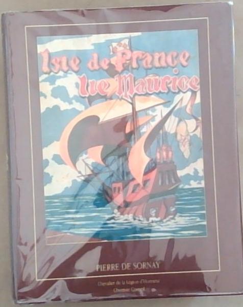 Isle de France Ile Maurice A Geographie on Histoire on Agriculture es Industries es Institutions (Limited edition)