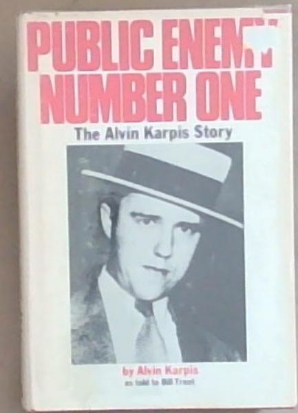 Public Enemy Number One: The Alvin Karpis Story (As told to Bill Trent)