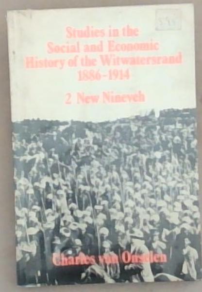 Studies In The Social And Economic History Of The Witwatersrand, 1886-1914 Volume 2 New Nineveh