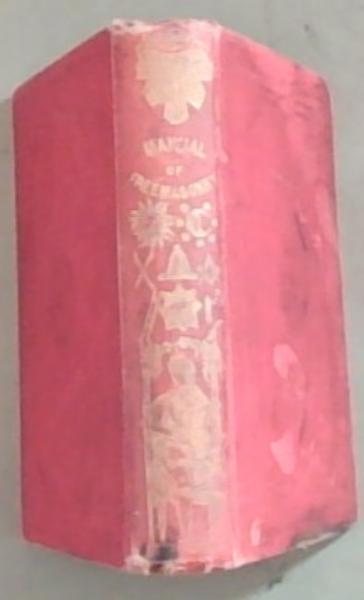 Manual of Freemasonry I-II-III: Part I. Containing The First Three Degrees - With an introductory Key-stone to the Royal Arch. Part II. The Royal Arch And Knights Templar Druids, With An Explanatory Introduction To The Science. Part III. The Degrees of Mark Man, Mark etc.