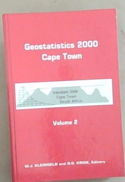 Geostats 2000 Cape Town: Proceedings of the Sixth International Geostatistics Congress held in Cape Town, South Africa, in April 2000 (Volume 2)