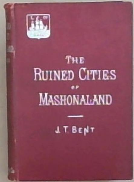 The Ruined Cities Of Mashonaland: Being a Record of Excavation and Exploration in 1891