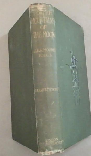 To the Mountains of the Moon. Being an account of the modern aspect of Central Africa, and of some little known regions traversed by the Tanganyika Expedition, in 1899 and 1900