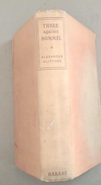 Three Against Rommel: The Campaigns Of Wavell Auchinleck and Alexander