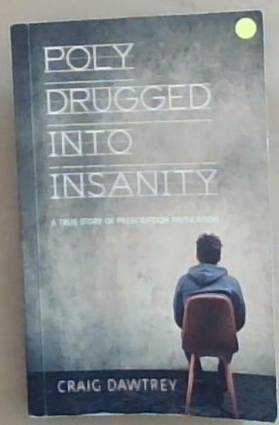Poly Drugged Into Insanity: A True Story of Prescription Medication (Signed by the Author Craig Dawtrey)