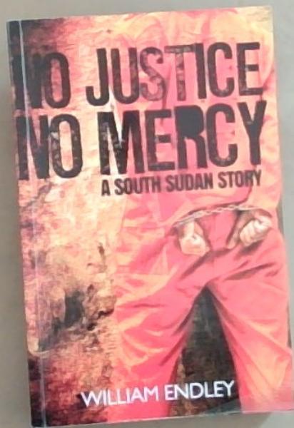 No Justice No Mercy: A South Sudan Story (Signed and Inscribed by the Author William Endley)