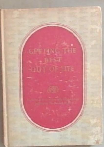 Getting The Best Out Of Life: A Selection of articles published by The Reader's Digest during recent years