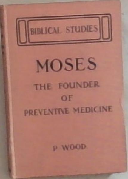Moses: The Founder Of Preventive Medicine (Biblical Studies)