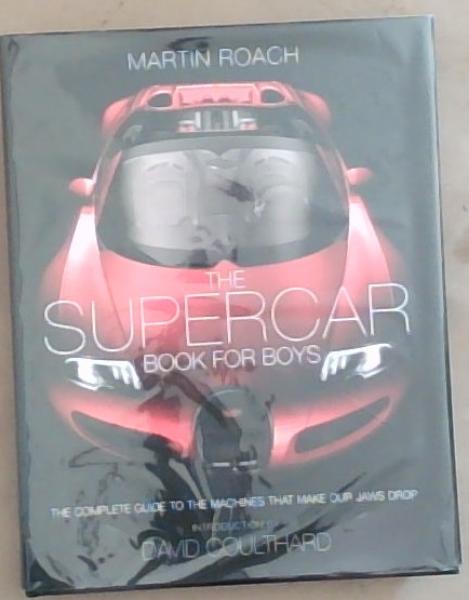 The Supercar Book For Boys: The Complete Guide To The Machines That Make Our Jaws Drop