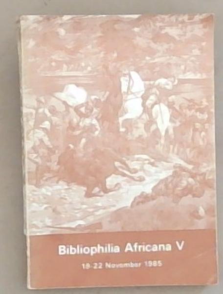 Bibliophilia Africana V: Proceedings of the Fifth South African Conference of Bibliophiles, South African Library, Cape Town, 19-22 November 1985 . (South African Library General Series / Suid-Afrikaanse Biblioteek Algemene Reeks No.8)