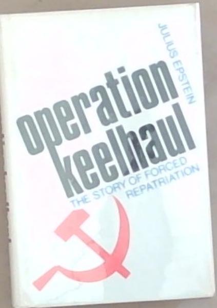 Image for Operation Keelhaul: The Story of Forced Repatriation from 1944 to the Present Operation Keelhaul: The Story of Forced Repatriation from 1944 to the Present