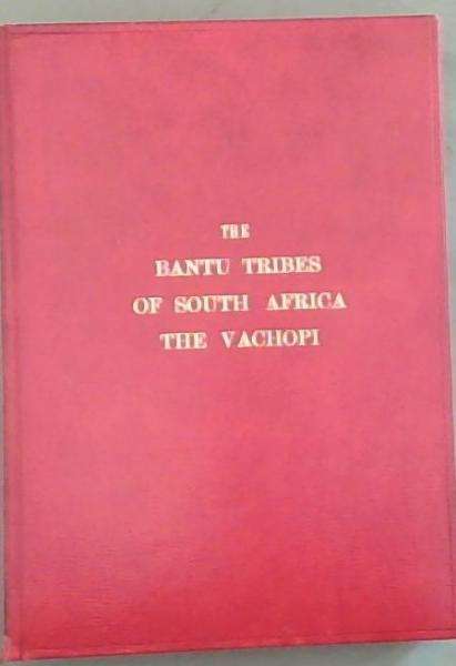 The Bantu Tribes of South Africa : Reproductions of Photographic Studies by A M Duggan-Cronin - Vol IV, Section II, Plates XLI-LXXX THE VACHOPI OF PORTUGUESE EAST AFRICA. With an Introduction Article on the Vachopi and a Bibliography and Descriptive Notes on the Plates by Henri-Philippe Junod, B.A.