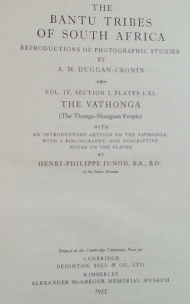 The Bantu Tribes of South Africa : Reproductions of Photographic Studies by A M Duggan-Cronin - Vol IV, Section I, Plates I-XL THE VATHONGA (The Thonga-Shangaan People) with An Introductory article on the Vathonga, with a Bibliography and Descriptive Notes on the plates by Henri-Philippe Junod, B.A