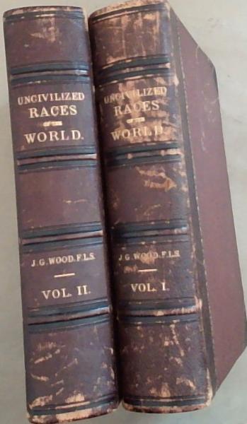 The Uncivilized Races Of Men In All Countries Of The World: Being A Comprehensive Account Of Their Manners And Customs, And Of Their Physical, Social, Mental, Moral And Religious Characteristics (Set of Two Volumes 1 and 2)