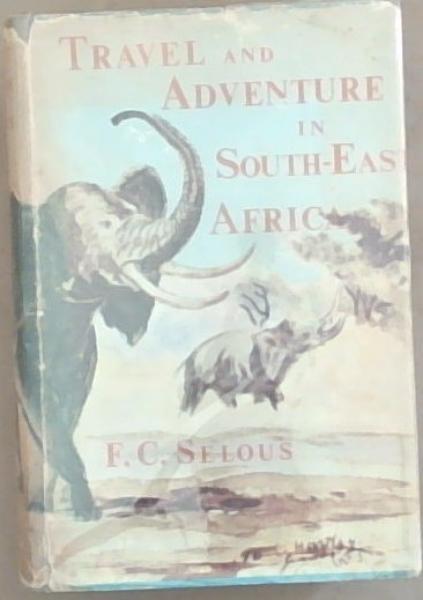 Travel and Adventure in South-East Africa: Being the narrative of the last eleven years spent by the author on the Zambesi and its tributaries with an account of the colonisation of Mashunaland and the progress of the gold industry in that country Heritage Series Volume V (5) Limited Edition
