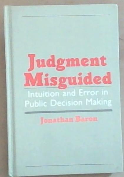 Judgment Misguided: Intuition and Error in Public Decision Making