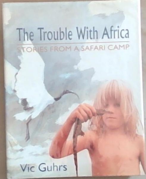The Trouble with Africa: Stories from a Safari Camp (Signed by the Author)