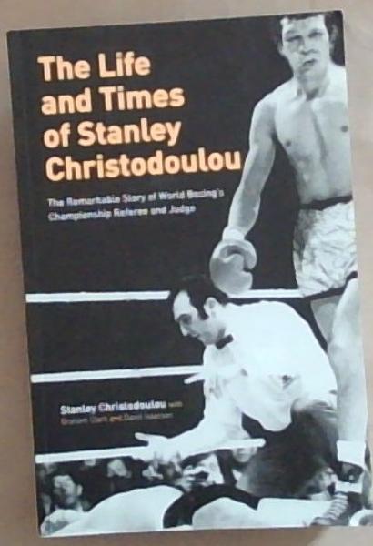 The Life and Times of Stanley Christodoulou: The Remarkable Story of World Boxing's Championship Referee and Judge (Signed by Stanley Christodoulou)