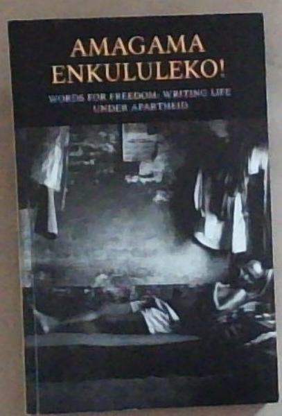 Amagama Enkululeko! Words for Freedom: Writing Life Under Apartheid
