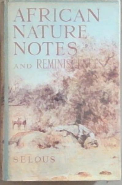 African Nature Notes And Reminiscences: A Facsimile Reprint Limited Edition