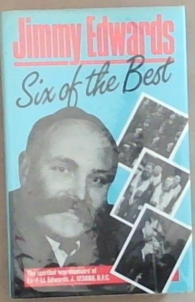 Six of the Best: The Spirited 'War Memoirs' of Ex-F/Lt. Edwards J 123886 D.F.C. (Signed by the Author)