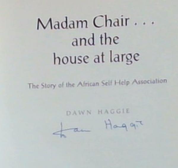 Madam Chair-- and the house at large: The story of the African Self Help Association (Signed by the Author Dawn Haggie)