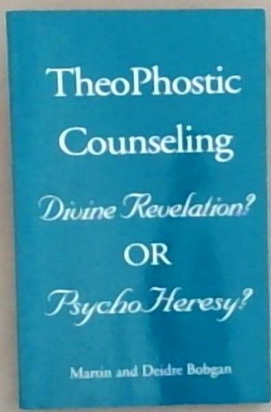 TheoPhostic Counseling: Divine Revelation or PsychoHeresy