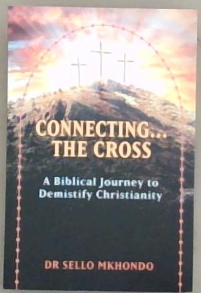 Connecting . The Cross: A Biblical Journey to Demystify Christianity