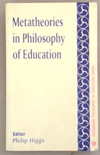 Metatheories in philosophy of education (Heinemann philosophy of education series)
