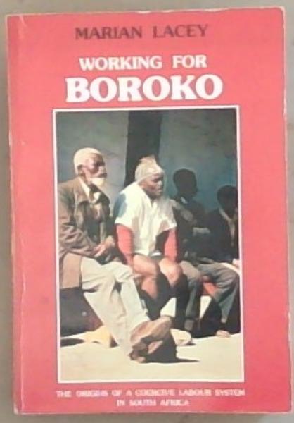Working For Boroko: The Origins of a Coercive Labour System In south Africa
