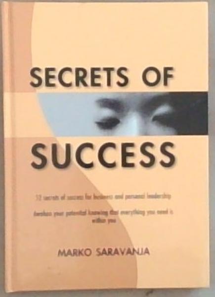 Secrets Of Success: 52 Secrets of success for business and personal leadership Awaken your potential knowing that everything you need is within you