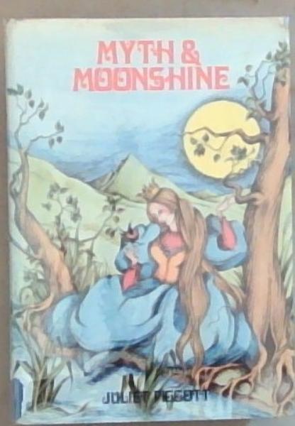 Myth And Moonshine A Collection of Magical Tales: Selected and Introduced by Juliet Piggott