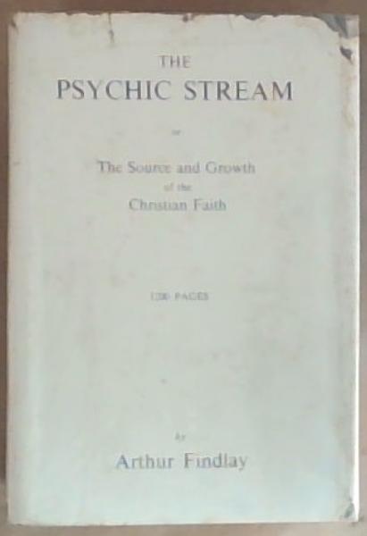 The Psychic Stream Or The Source and Growth of the Christian Faith