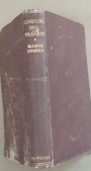 Enduring Passion: Further New Contributions to the Solution of Sex Difficulties being the continuations of Married Love